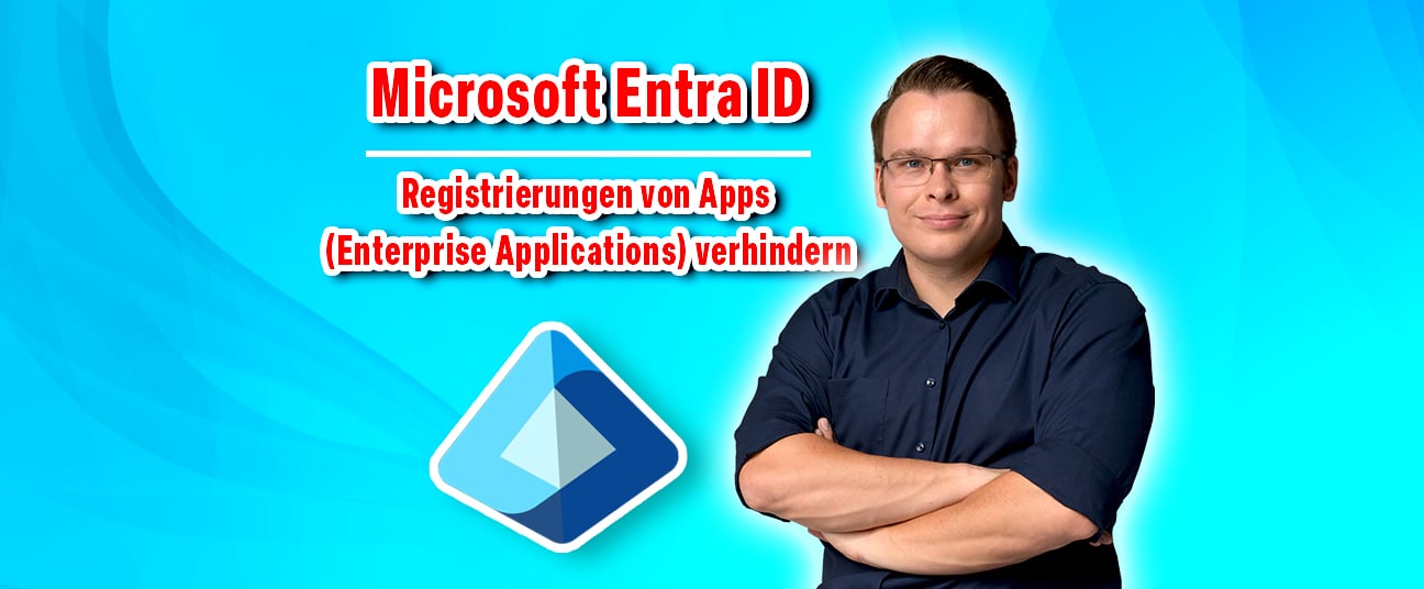 Entra ID Registrierungen von Apps (Enter­prise Applications) verhindern